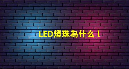 LED燈珠為什么 led燈珠為什么一受熱就死